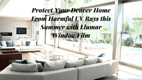 Protect Your Denver Home From Harmful UV Rays this Summer with Llumar Window Film