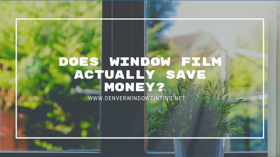does window film save money denver tinting